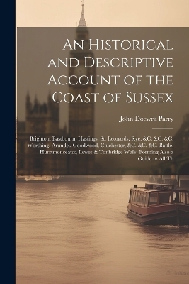 An Historical and Descriptive Account of the Coast of Sussex - John Docwra Parry