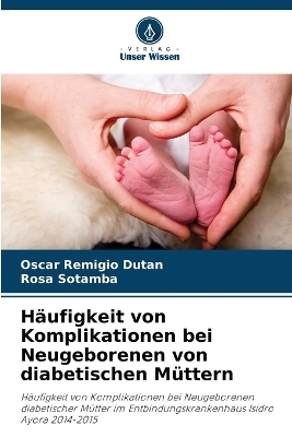 Häufigkeit von Komplikationen bei Neugeborenen von diabetischen Müttern - Oscar Remigio Dutan, Rosa Sotamba