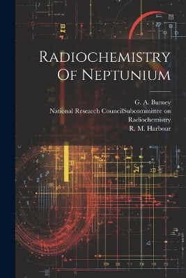 Radiochemistry Of Neptunium - G A Burney