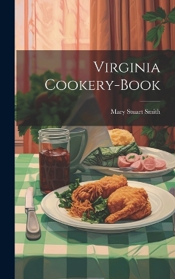 Virginia Cookery-book - Mary Stuart Smith