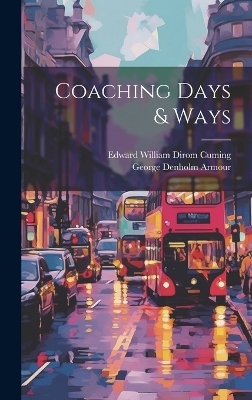 Coaching Days & Ways - Edward William Dirom Cuming, George Denholm Armour