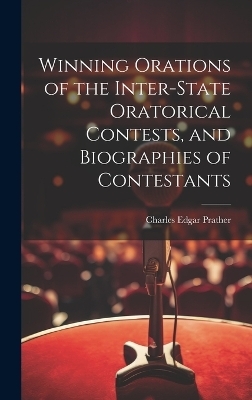 Winning Orations of the Inter-state Oratorical Contests, and Biographies of Contestants - Charles Edgar Prather