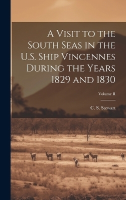 A Visit to the South Seas in the U.S. Ship Vincennes During the Years 1829 and 1830; Volume II - C S Stewart