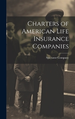 Charters of American Life Insurance Companies - N y ) Spectator Company (New York