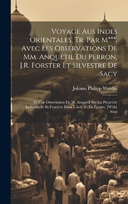 Voyage Aus Indes Orientales, Tr. Par M***, Avec Les Observations De Mm. Anquetil Du Perron, J.R. Forster Et Silvestre De Sacy - Johann Philipp Werdin