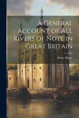 A General Account of all Rivers of Note in Great Britain - Henry Skrine