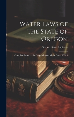 Water Laws of the State of Oregon; Compiled From Lord's Oregon Laws and the Laws of 1911 - 