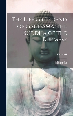 The Life or Legend of Gaudama, the Buddha of the Burmese; Volume II -  Bigandet