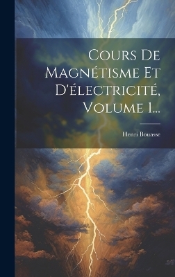 Cours De Magnétisme Et D'électricité, Volume 1... - Henri Bouasse