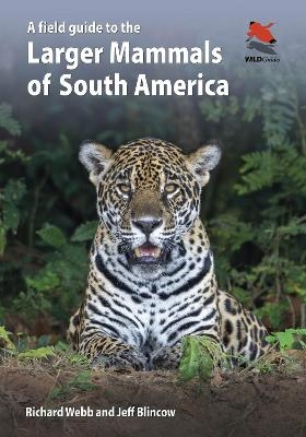 A Field Guide to the Larger Mammals of South America - Richard Webb, Jeff Blincow