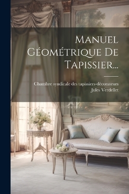 Manuel Géométrique De Tapissier... - Jules Verdellet