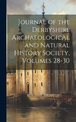 Journal of the Derbyshire Archaeological and Natural History Society, Volumes 28-30 -  Anonymous