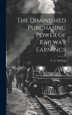 The Diminished Purchasing Power of Railway Earnings - C C McCain