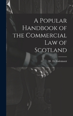 A Popular Handbook of the Commercial Law of Scotland - W D Esslemont