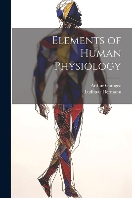 Elements of Human Physiology - Ludimar Hermann, Arthur Gamgee