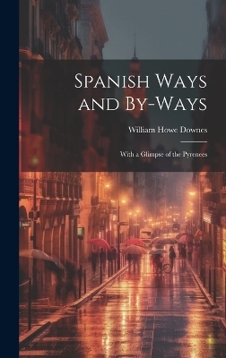 Spanish Ways and By-Ways - William Howe Downes