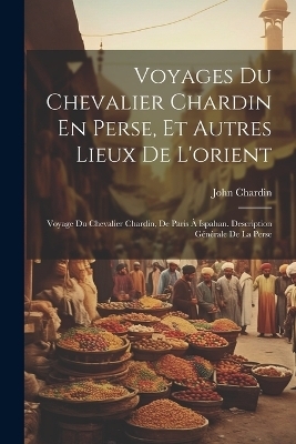 Voyages Du Chevalier Chardin En Perse, Et Autres Lieux De L'orient - John Chardin