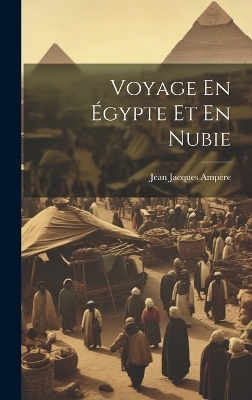 Voyage En Égypte Et En Nubie - Jean Jacques Ampère