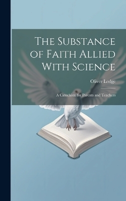 The Substance of Faith Allied With Science - Oliver Lodge