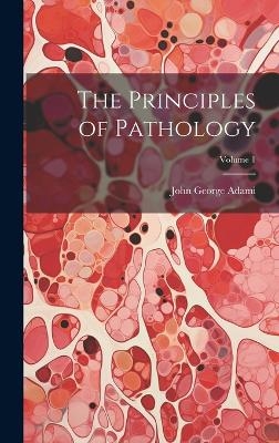 The Principles of Pathology; Volume 1 - John George Adami