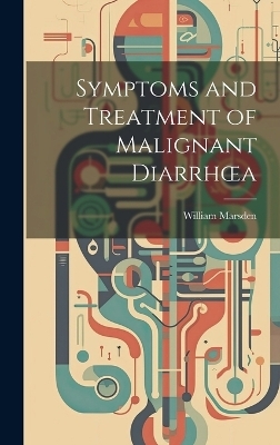 Symptoms and Treatment of Malignant Diarrhoea - William Marsden