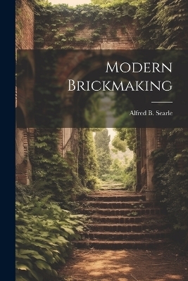 Modern Brickmaking - Alfred Broadhead Searle