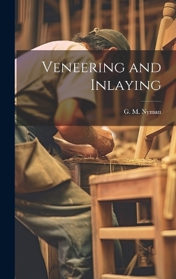 Veneering and Inlaying - G M Nyman