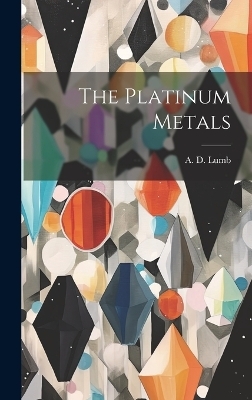 The Platinum Metals - A D Lumb