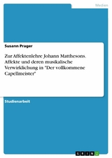 Zur Affektenlehre Johann Matthesons. Affekte und deren musikalische Verwirklichung in "Der vollkommene Capellmeister" - Susann Prager