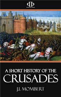 A Short History of the Crusades - J.I. Mombert