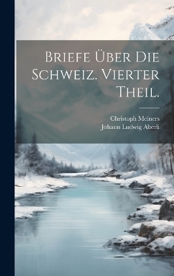 Briefe über die Schweiz. Vierter Theil. - Christoph Meiners