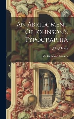 An Abridgment Of Johnson's Typographia - John Johnson