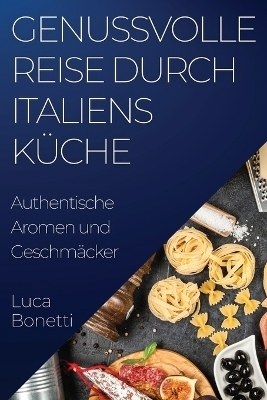 Genussvolle Reise durch Italiens Küche - Luca Bonetti