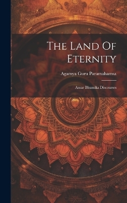 The Land Of Eternity - Agamya Guru Paramahamsa