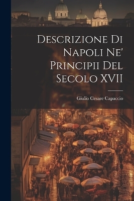 Descrizione di Napoli Ne' Principii del Secolo XVII - Giulio Cesare Capaccio