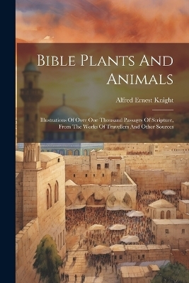 Bible Plants And Animals - Alfred Ernest Knight