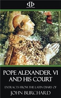 Pope Alexander VI and His Court - Extracts from the Latin Diary of John Burchard - John Burchard