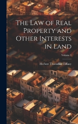 The Law of Real Property and Other Interests in Land; Volume 1 - Herbert Thorndike Tiffany