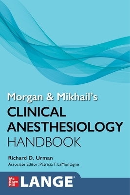 Morgan and Mikhail's Clinical Anesthesiology Handbook - Richard Urman, Patricia T. LaMontagne