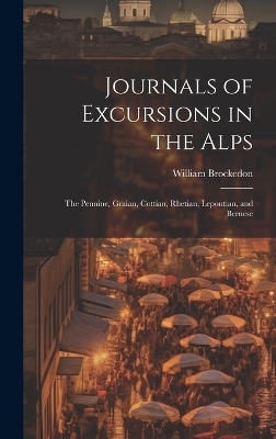 Journals of Excursions in the Alps - William Brockedon