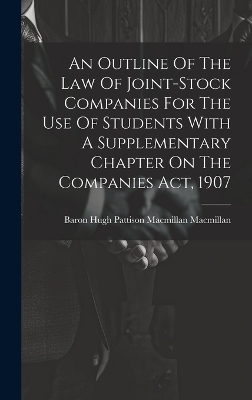 An Outline Of The Law Of Joint-stock Companies For The Use Of Students With A Supplementary Chapter On The Companies Act, 1907 - 