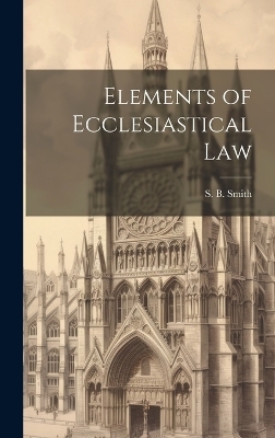 Elements of Ecclesiastical Law - S B Smith