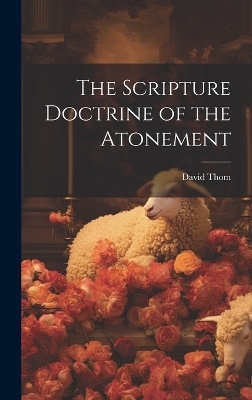 The Scripture Doctrine of the Atonement - David Thom