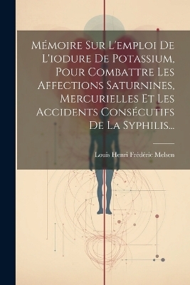 Mémoire Sur L'emploi De L'iodure De Potassium, Pour Combattre Les Affections Saturnines, Mercurielles Et Les Accidents Consécutifs De La Syphilis... - 