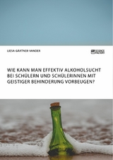 Wie kann man effektiv Alkoholsucht bei Schülern und Schülerinnen mit geistiger Behinderung vorbeugen? -  Liesa Gärtner-Vander