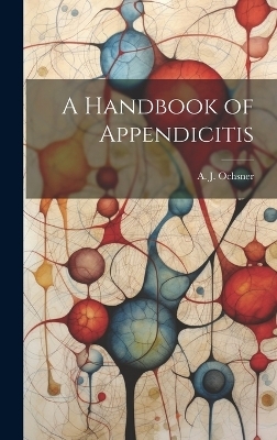 A Handbook of Appendicitis - A J Ochsner