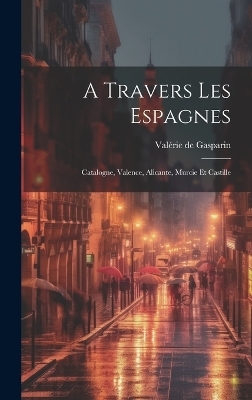 A Travers Les Espagnes - Valérie de Gasparin