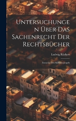 Untersuchungen Über Das Sachenrecht Der Rechtsbücher - Ludwig Rückert