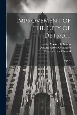 Improvement of the City of Detroit - Charles Mulford Robinson, Frederick Law Olmsted