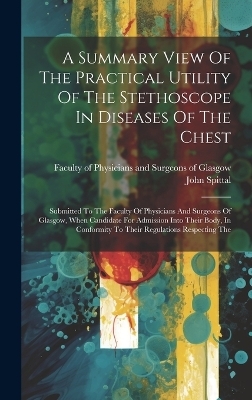 A Summary View Of The Practical Utility Of The Stethoscope In Diseases Of The Chest - John Spittal